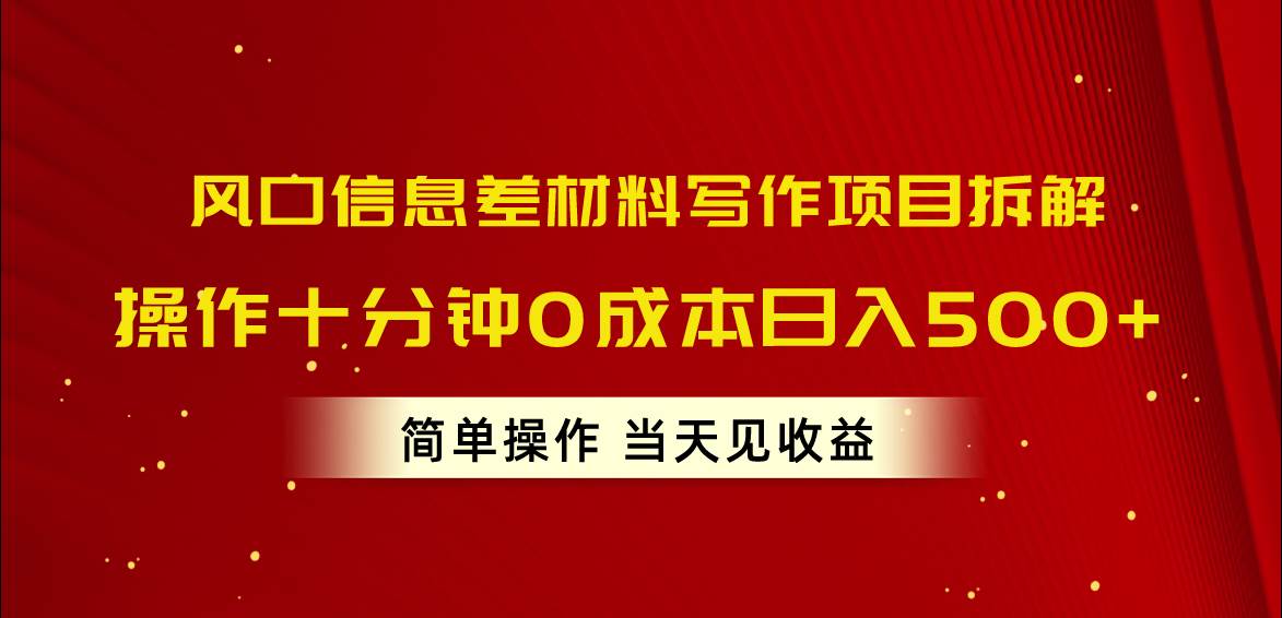 （10770期）风口信息差材料写作项目拆解，操作十分钟0成本日入500+，简单操作当天…-知享知识库
