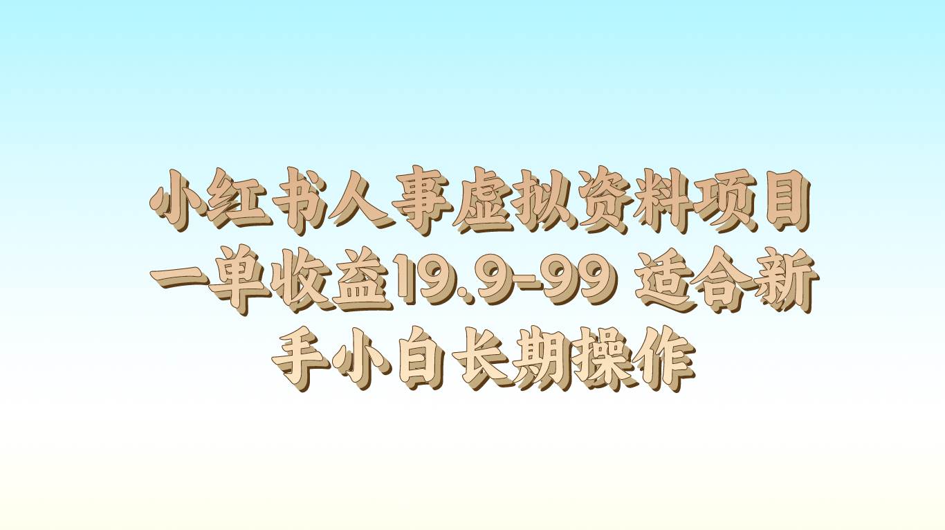 小红书人事虚拟资料项目一单收益19.9-99 适合新手小白长期操作-知享知识库