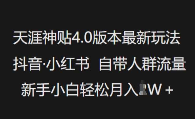 天涯神贴4.0版本最新玩法，抖音·小红书自带人群流量，新手小白轻松月入过W-知享知识库