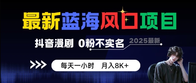 最新蓝海风口项目,抖音漫剧,0粉不实名每天一小时,月入8K+【揭秘】-知享知识库