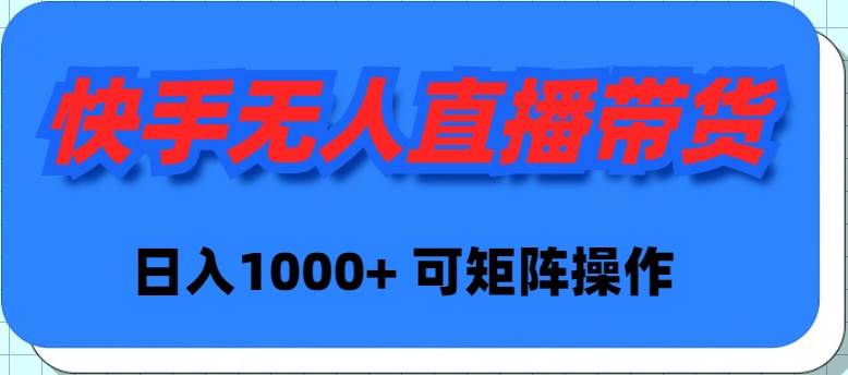 (9542期)快手无人直播带货,新手日入1000+ 可矩阵操作-知享知识库