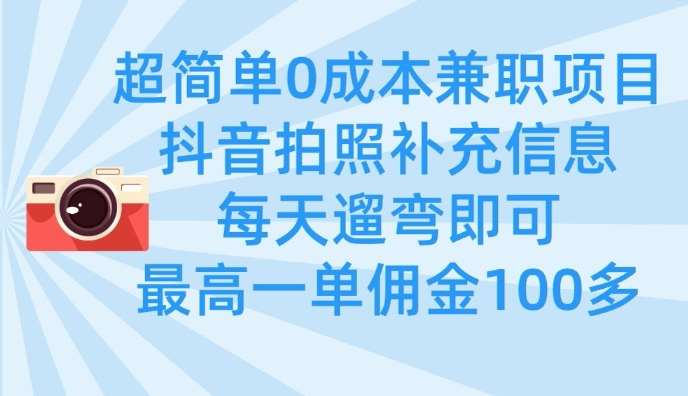 超简单0成本兼职项目,拍照补充信息,每天遛弯即可,最高一单佣金100多-知享知识库