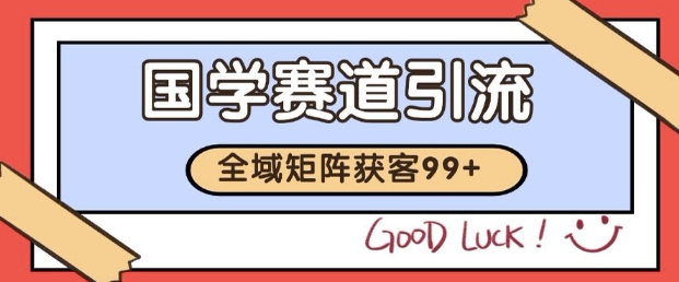 小红书某音国学赛道引流获客 自热矩阵日引200+【揭秘】-知享知识库