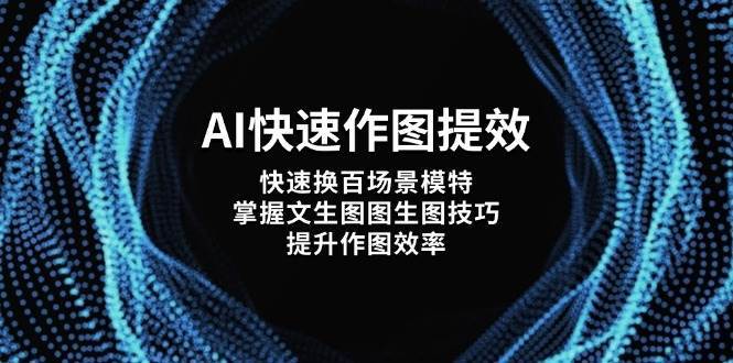 AI快速作图提效,快速换百场景模特,掌握文生图图生图技巧,提升作图效率-知享知识库