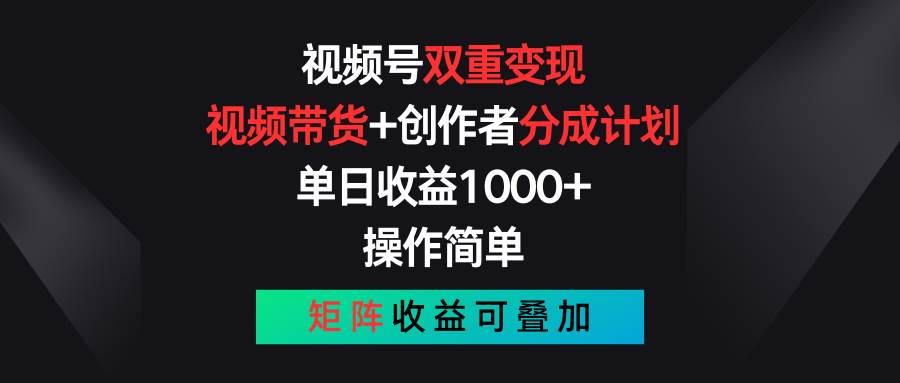 视频号双重变现,视频带货+创作者分成计划 , 单日收益1000+,可矩阵-知享知识库