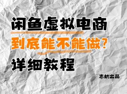 闲鱼虚拟电商，到底能不能做？详细教程-知享知识库