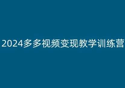 2024多多视频变现教学训练营，新手保姆级教程，适合新手小白-知享知识库