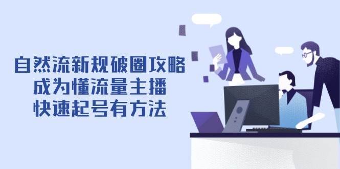 自然流新规破圈攻略【4月6更新】：成为懂流量主播，快速起号有方法-知享知识库
