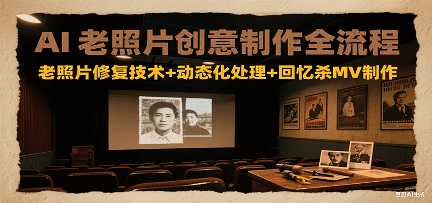 AI老照片创意制作全流程:老照片修复技术+动态化处理+回忆杀MV制作-知享知识库