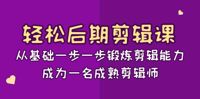 （8501期）轻松后期-剪辑课：从基础一步一步锻炼剪辑能力，成为一名成熟剪辑师-15节课-知享知识库