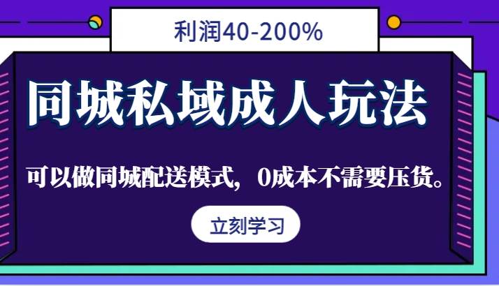 同城私域成人玩法,利润40-200%,可以做同城配送模式,0成本不需要压货。-知享知识库