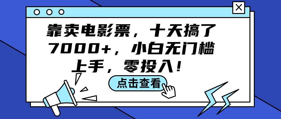 靠卖电影票,十天搞了7000+,小白无门槛上手,零投入!-知享知识库