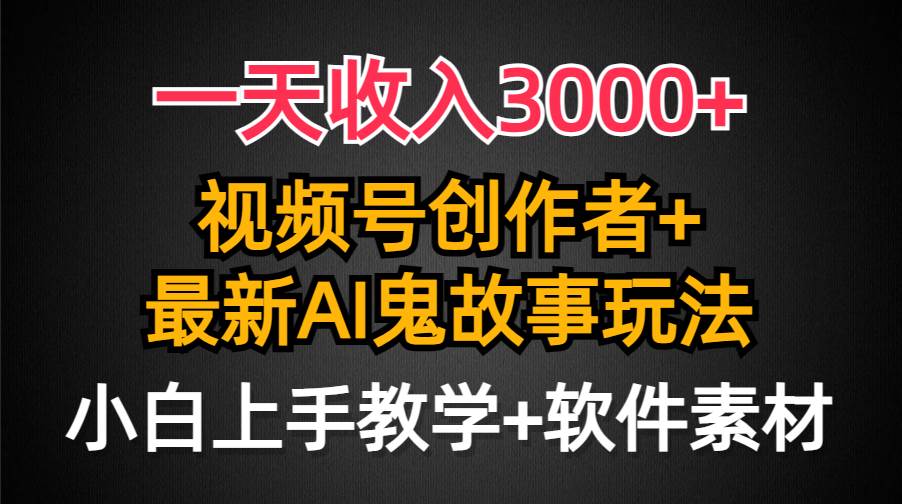 （9445期）一天收入3000+，视频号创作者AI创作鬼故事玩法，条条爆流量，小白也能轻…-知享知识库