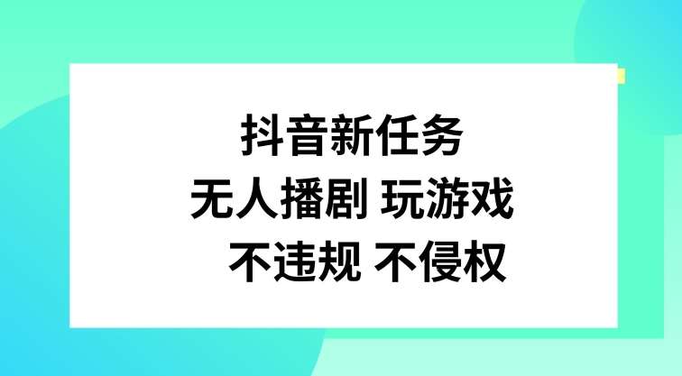 抖音新任务,无人播剧玩游戏,不违规不侵权【揭秘】-知享知识库