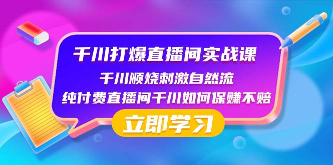 千川-打爆直播间实战课：千川顺烧刺激自然流 纯付费直播间千川如何保赚不赔-知享知识库
