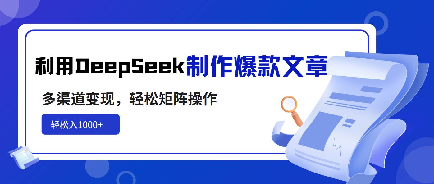 (14595期)利用DeepSeek制作爆款文章,多渠道变现,轻松矩阵操作,轻松日入1000+-知享知识库
