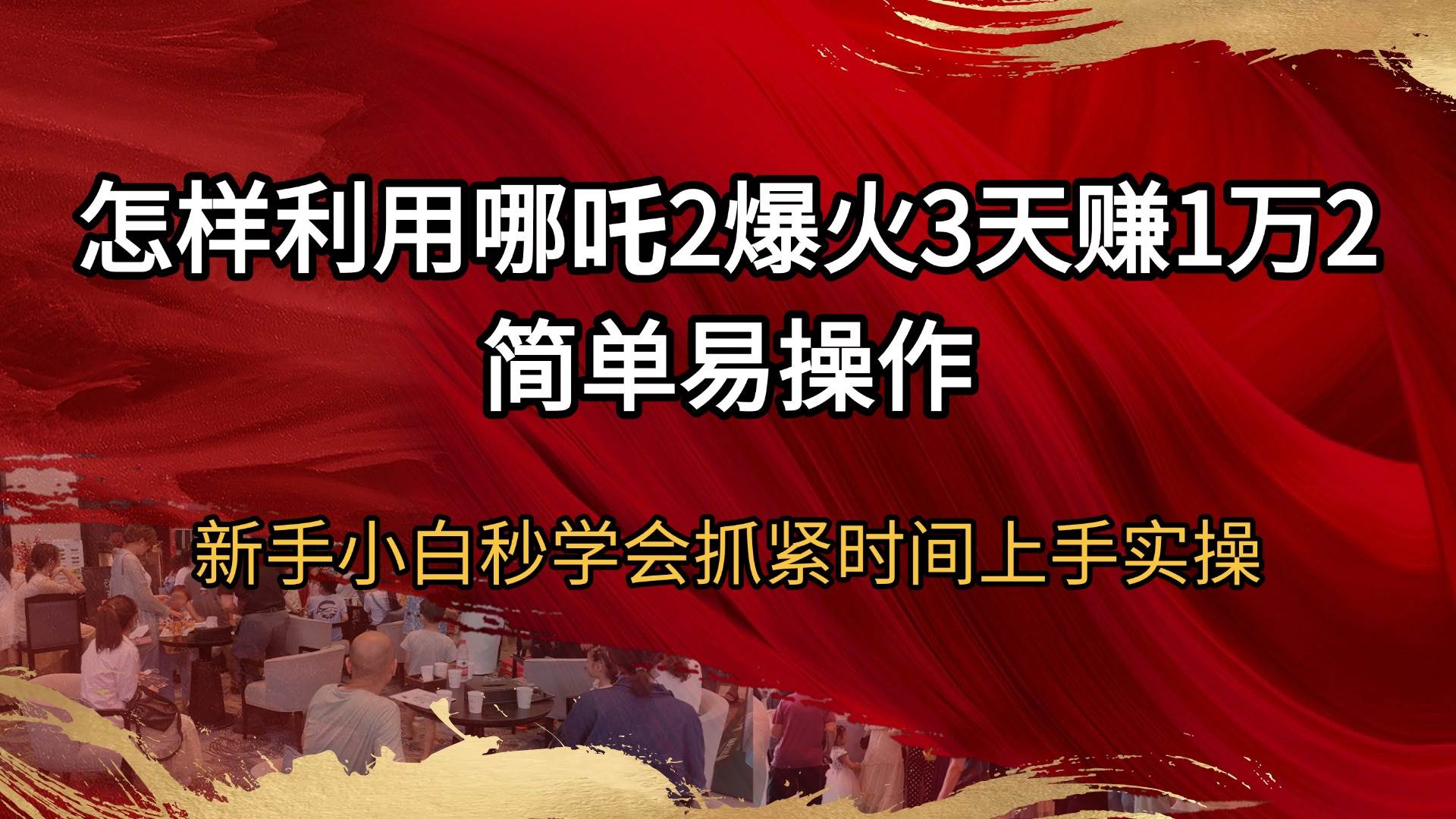 (14245期)怎样利用哪吒2爆火3天赚1万2简单易操作新手小白秒学会抓紧时间上手实操-知享知识库