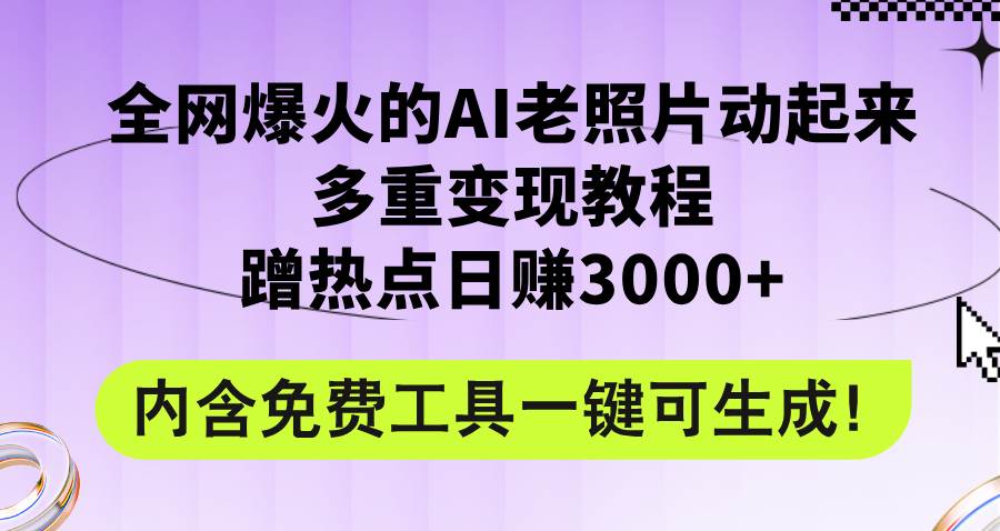 全网爆火的AI老照片动起来多重变现教程，蹭热点日赚3000+，内含免费工具-知享知识库