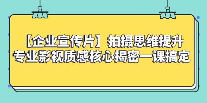 （8199期）【企业 宣传片】拍摄思维提升专业影视质感核心揭密一课搞定-知享知识库