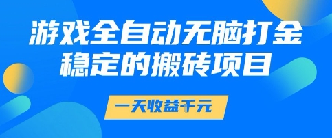 游戏全自动无脑打金项目，一天收益1k+，稳定持久的搬砖项目【揭秘】-知享知识库