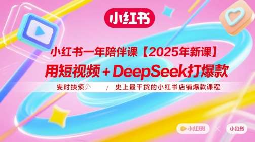 小红书一年陪伴课【2025年新课】,用短视频+deepSeek打爆款,史上最干货的小红书店铺爆款课程-知享知识库
