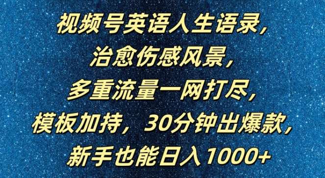 视频号英语人生语录，多重流量一网打尽，模板加持，30分钟出爆款，新手也能日入1000+【揭秘】-知享知识库