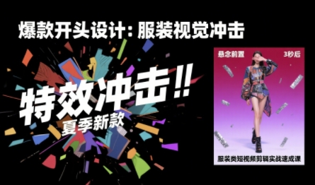 服装类短视频剪辑实战速成课，30天掌握算法适配剪辑术，完播率提升25%-知享知识库