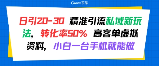日引 20-30 精准引流私域新玩法，转化率50% 高客单虚拟资料，小白一台手机就能做-知享知识库