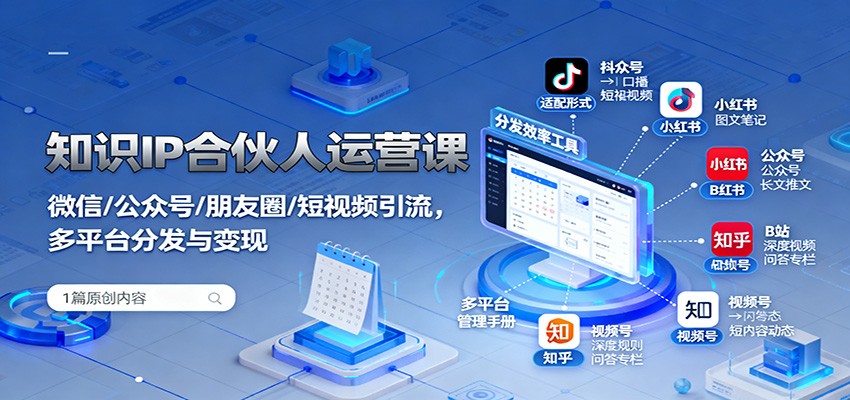 知识IP合伙人运营课:微信/公众号/朋友圈/短视频引流,多平台分发与变现-知享知识库