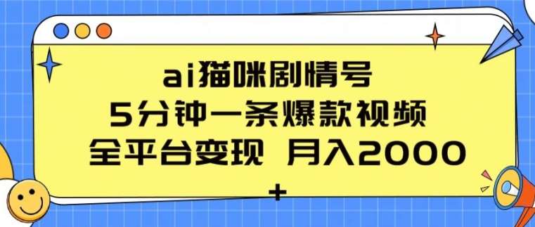 ai猫咪剧情号 5分钟一条爆款视频 全平台变现 月入2K+【揭秘】-知享知识库