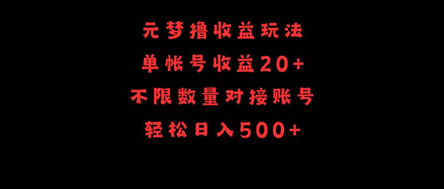 (9805期)元梦撸收益玩法,单号收益20+,不限数量,对接账号,轻松日入500+-知享知识库