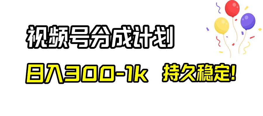 视频号分成计划，日入300-1k，持久稳定！-知享知识库