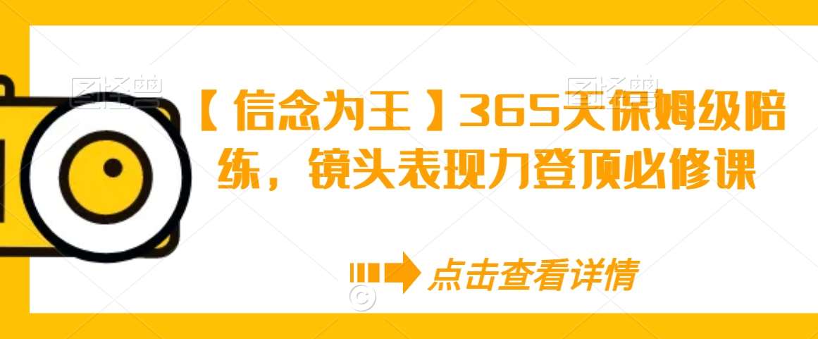 【信念为王】365天保姆级陪练，镜头表现力登顶必修课-知享知识库