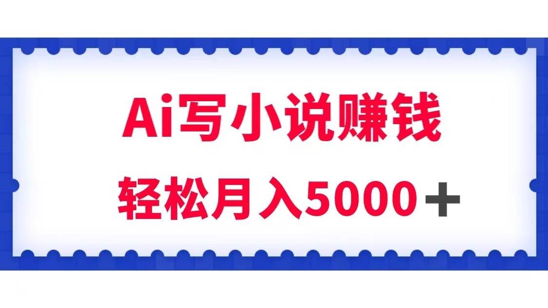 用Ai写原创小说赚钱，每天2-3小时，轻松月入5k＋-知享知识库