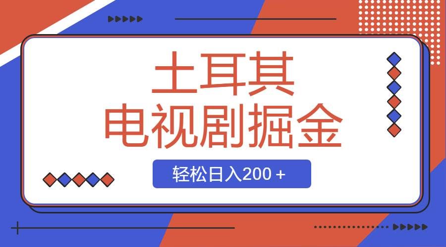 （8458期）土耳其电视剧掘金项目，操作简单，轻松日入200＋-知享知识库