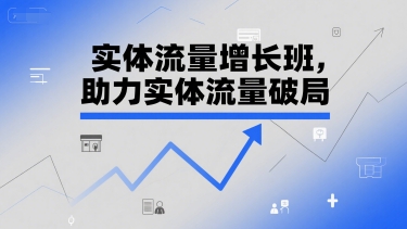 实体流量增长班，助力实体流量破局-知享知识库