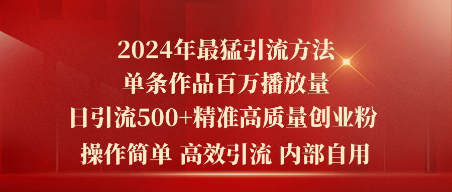 2024年最猛暴力引流方法，单条作品百万播放 单日引流500+高质量精准创业粉-知享知识库