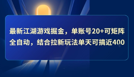 最新江湖游戏掘金，单账号20+可矩阵全自动 ，结合拉新玩法单天可搞4张+【揭秘】-知享知识库