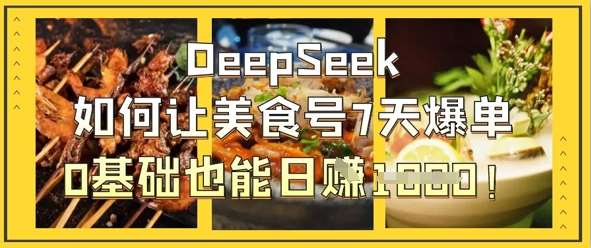 DeepSeek如何让美食号7天爆单，0基础也能日入1k-知享知识库