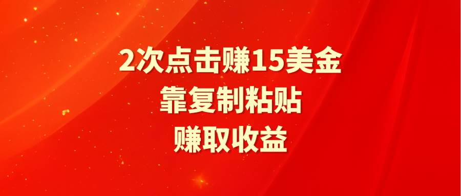 靠2次点击赚15美金，复制粘贴就能赚取收益-知享知识库