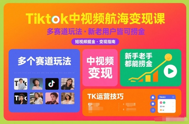Tiktok中视频航海变现课，多个赛道玩法，新手老手都能在TK中视频捞金-知享知识库
