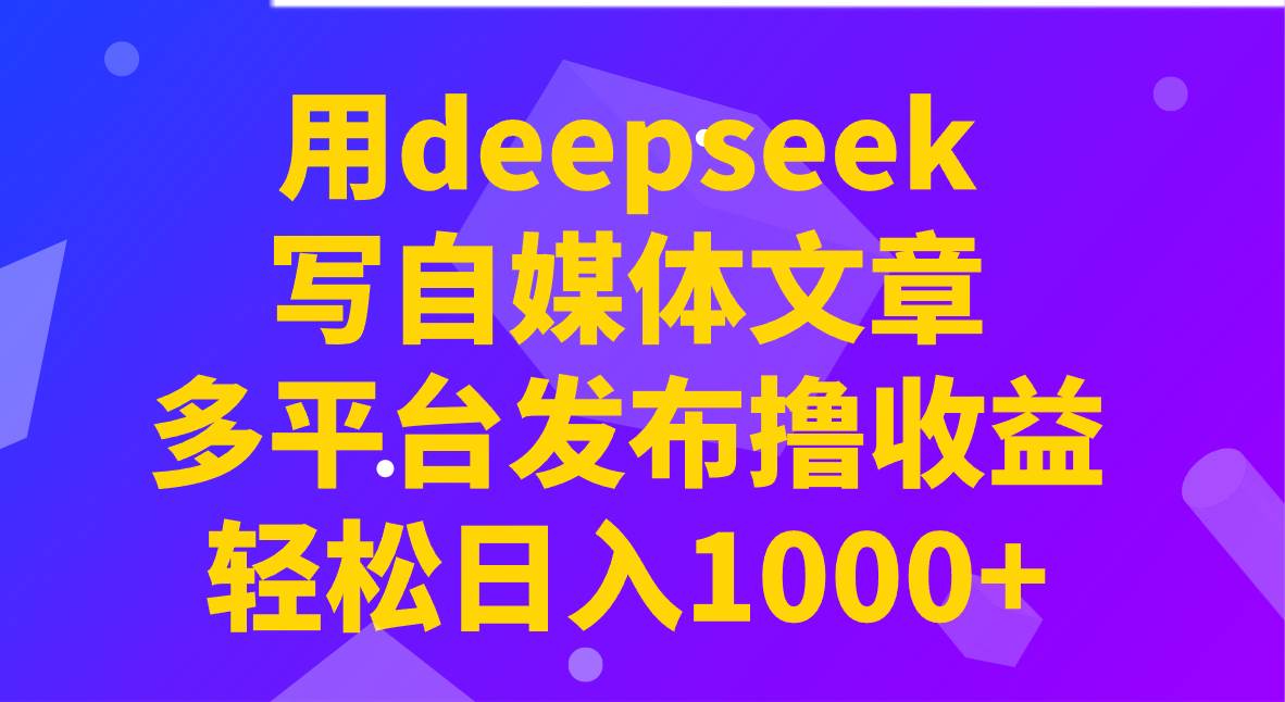 用deepseek写自媒体文章，多平台发布撸收益，轻松日入1000+！-知享知识库