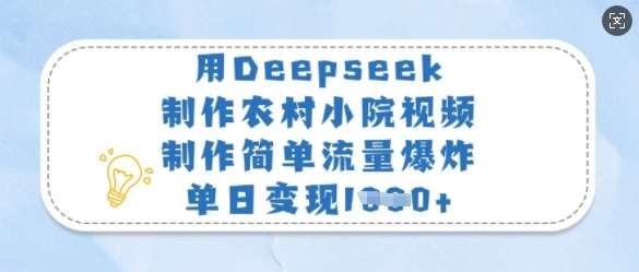 用Deepseek制作农村小院视频，制作简单流量爆炸，单日变现多张-知享知识库