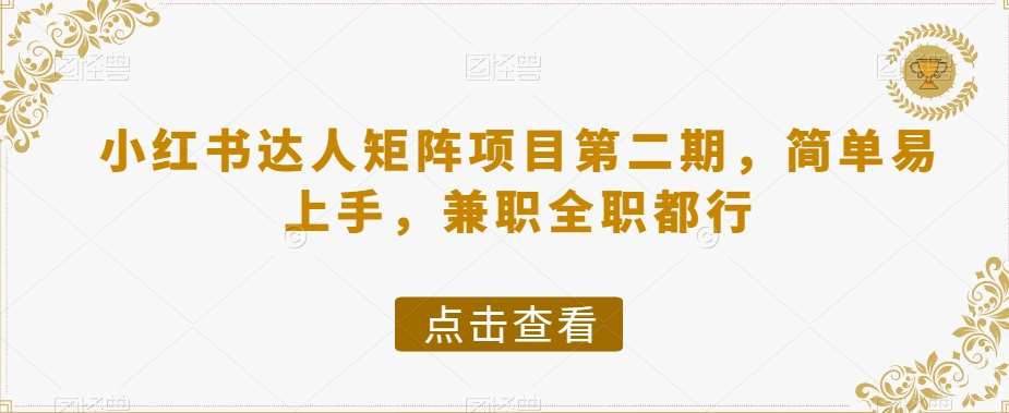 小红书达人矩阵项目第二期，简单易上手，兼职全职都行-知享知识库