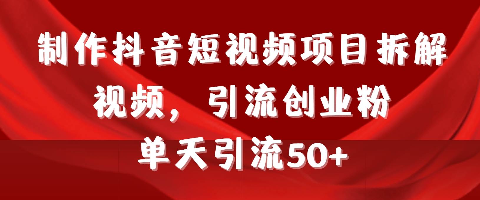 （9218期）制作抖音短视频项目拆解视频引流创业粉，一天引流50+教程+工具+素材-知享知识库