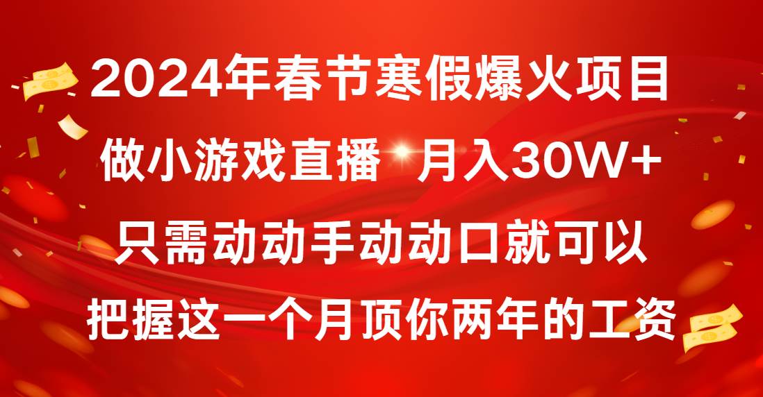 2024年春节寒假爆火项目，普通小白如何通过小游戏直播做到月入30W+-知享知识库
