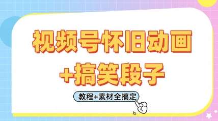 视频号怀旧动画+搞笑段子，轻松日入4张，只需会剪辑，教程+素材全搞定-知享知识库