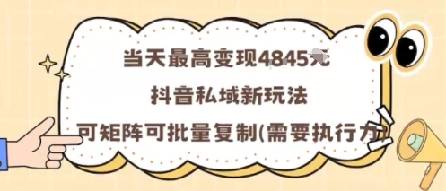 当天最高变现1k+，抖音私域新玩法，可矩阵可批量复制-知享知识库