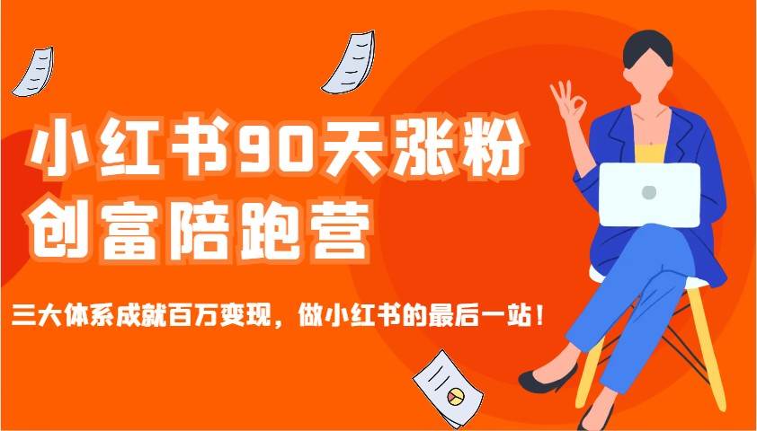 小红书90天涨粉创富陪跑营，三大体系成就百万变现，做小红书的最后一站！-知享知识库