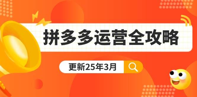 （14184期）拼多多运营全攻略：从0到日销千单,爆款内功+付费推广+黑科技(更新25年3月)-知享知识库
